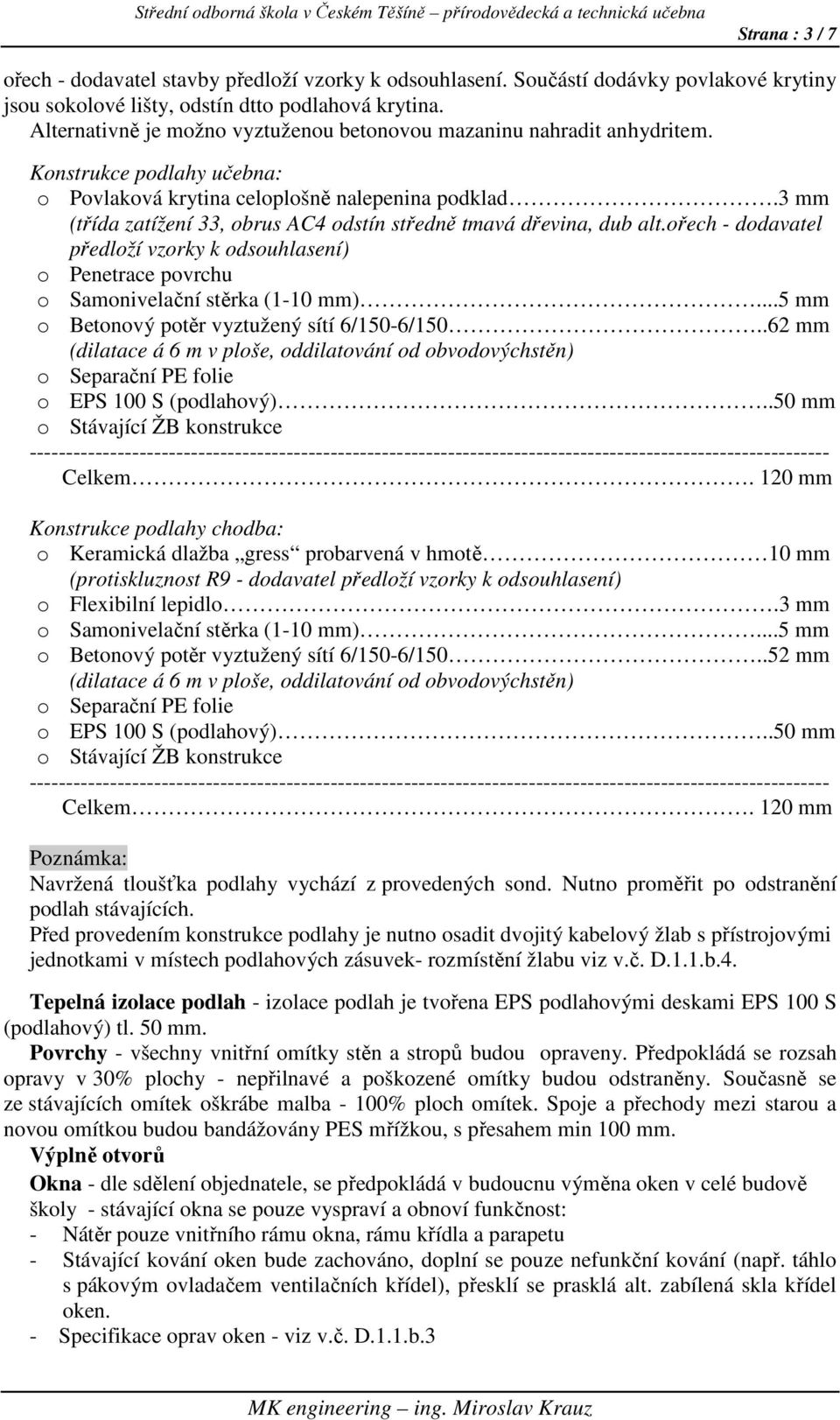 3 mm (třída zatížení 33, obrus AC4 odstín středně tmavá dřevina, dub alt.ořech - dodavatel předloží vzorky k odsouhlasení) o Penetrace povrchu o Samonivelační stěrka (1-10 mm).