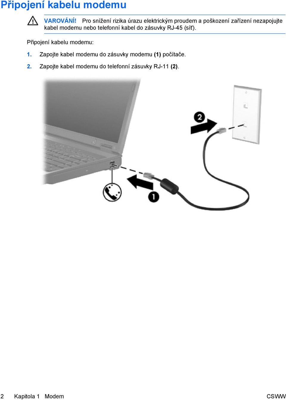 kabel modemu nebo telefonní kabel do zásuvky RJ-45 (síť).