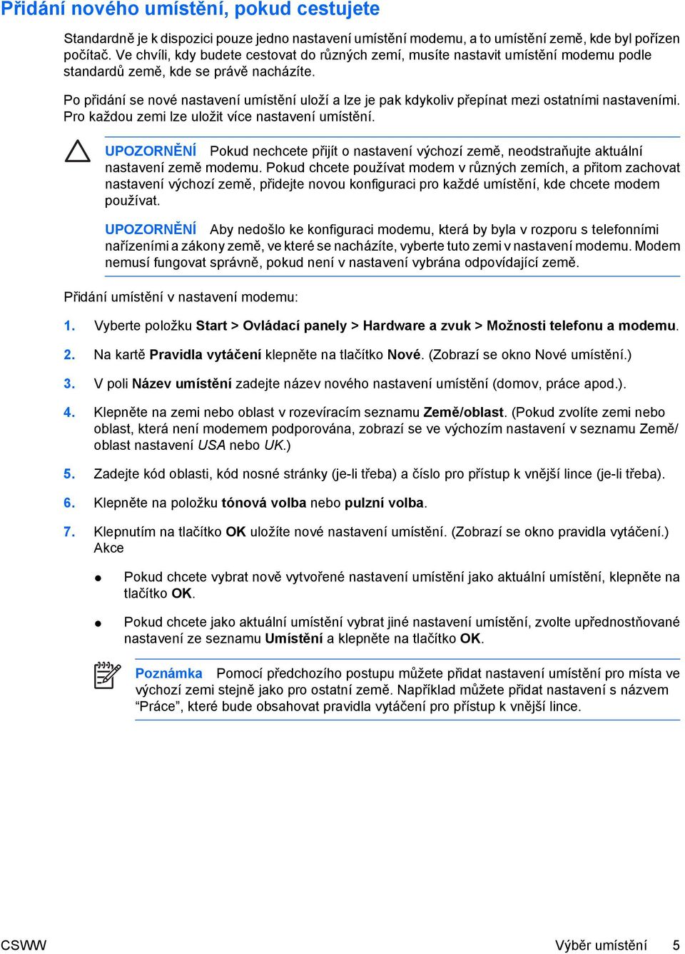 Po přidání se nové nastavení umístění uloží a lze je pak kdykoliv přepínat mezi ostatními nastaveními. Pro každou zemi lze uložit více nastavení umístění.