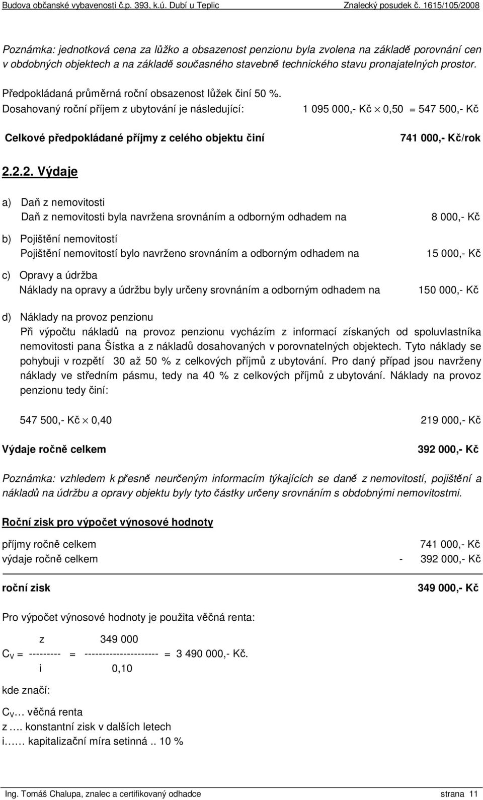 Dosahovaný roční příjem z ubytování je následující: Celkové předpokládané příjmy z celého objektu činí 1 095 000,- Kč 0,50 = 547 500,- Kč 741 000,- Kč/rok 2.