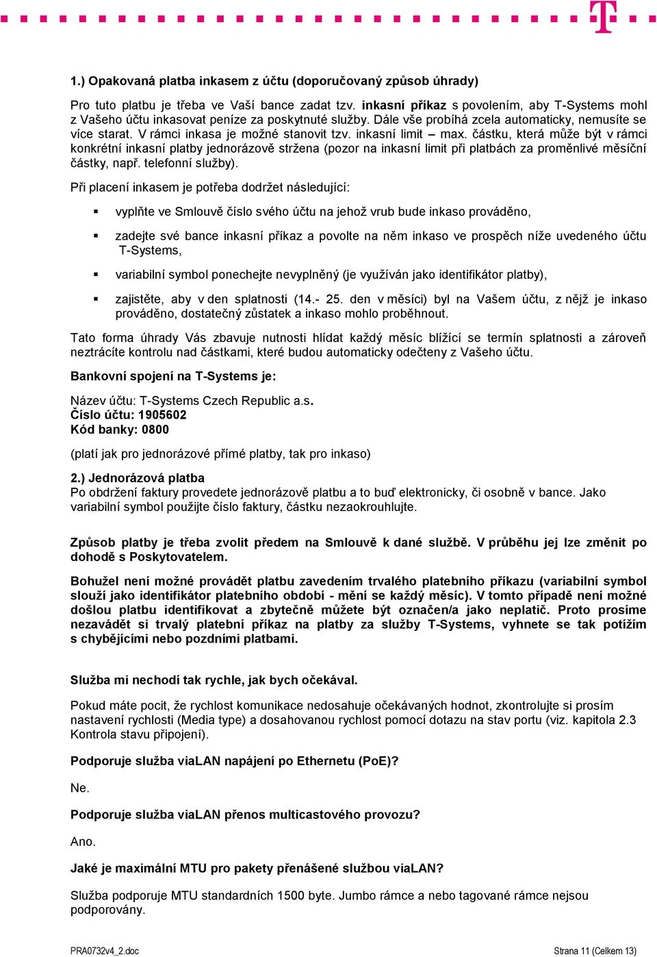 inkasní limit max. částku, která může být v rámci konkrétní inkasní platby jednorázově stržena (pozor na inkasní limit při platbách za proměnlivé měsíční částky, např. telefonní služby).