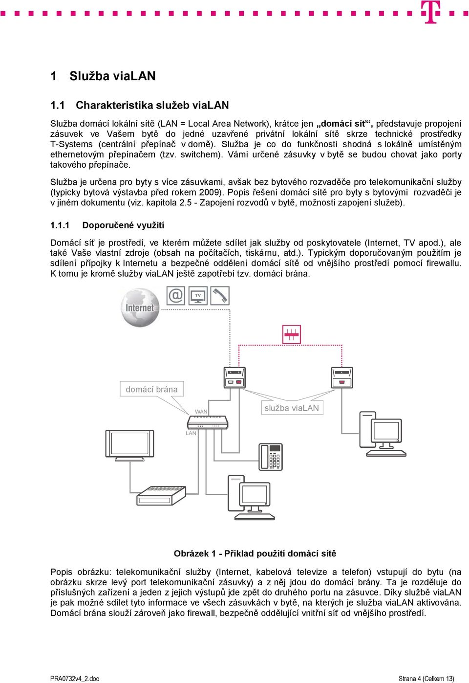 technické prostředky T-Systems (centrální přepínač v domě). Služba je co do funkčnosti shodná s lokálně umístěným ethernetovým přepínačem (tzv. switchem).