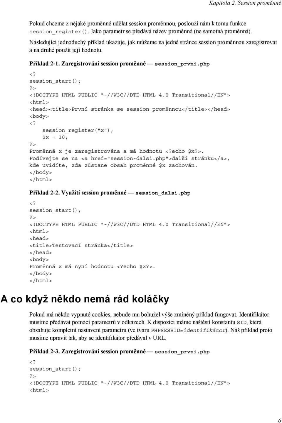 session_start();?> <!DOCTYPE HTML PUBLIC "-//W3C//DTD HTML 4.0 Transitional//EN"> <html> <head><title>první stránka se session proměnnou</title></head> <body> <? session_register("x"); $x = 10;?