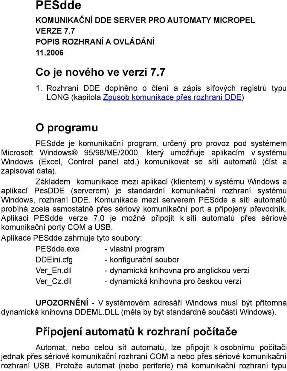 Windows 95/98/ME/2000, který umožňuje aplikacím v systému Windows (Excel, Control panel atd.) komunikovat se sítí automatů (číst a zapisovat data).