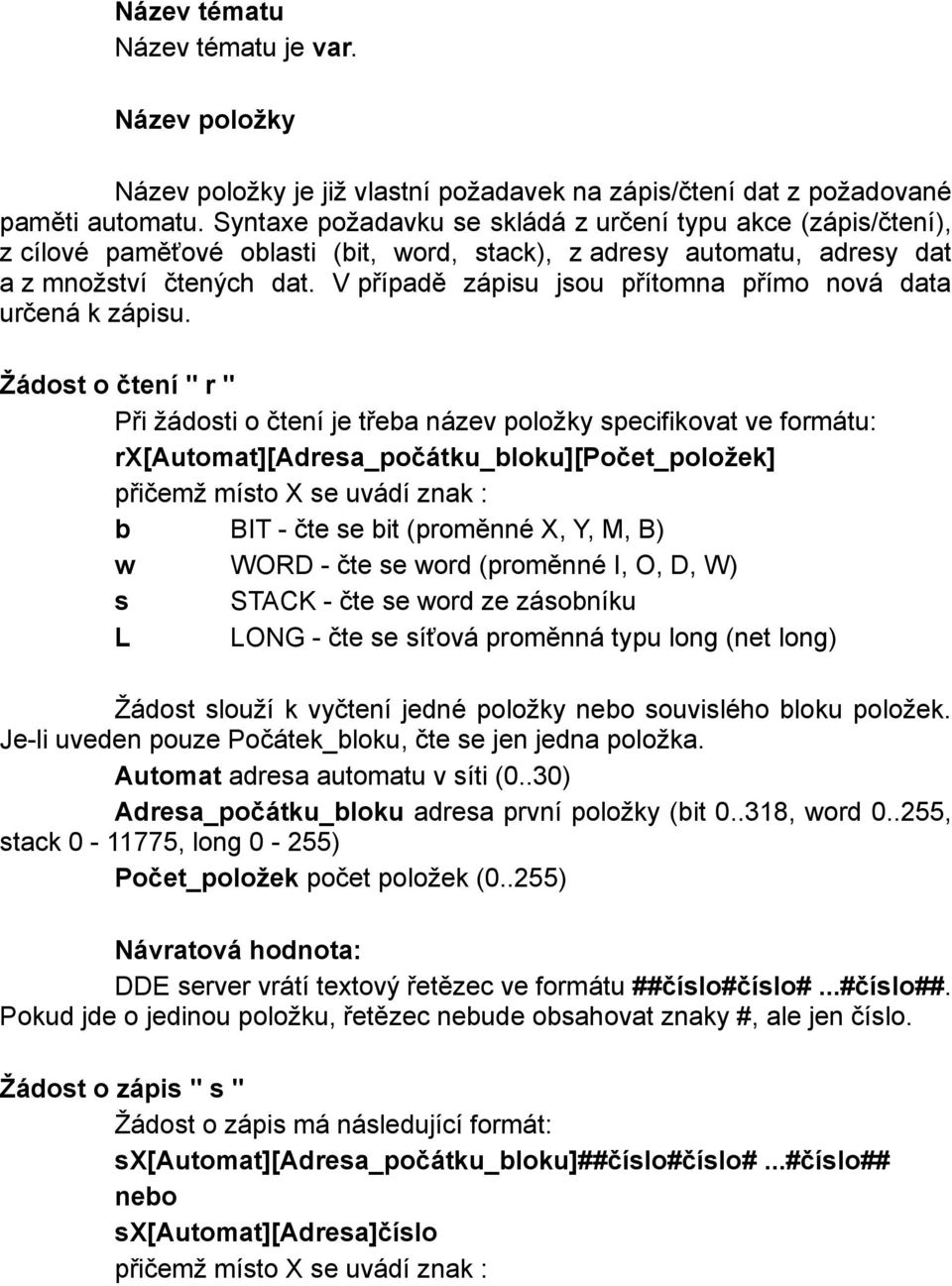 V případě zápisu jsou přítomna přímo nová data určená k zápisu.