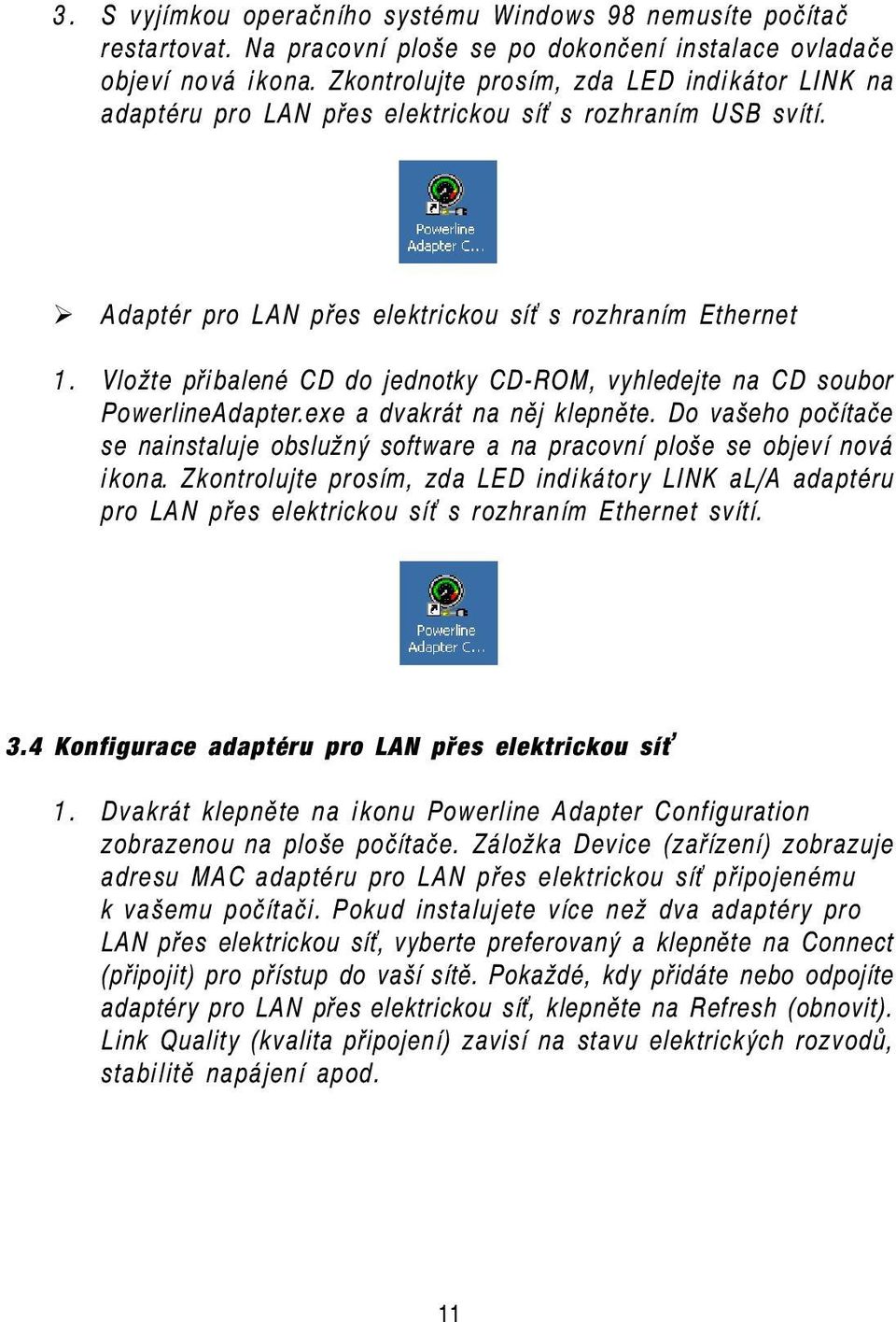 Vložte přibalené CD do jednotky CD-ROM, vyhledejte na CD soubor PowerlineAdapter.exe a dvakrát na něj klepněte.