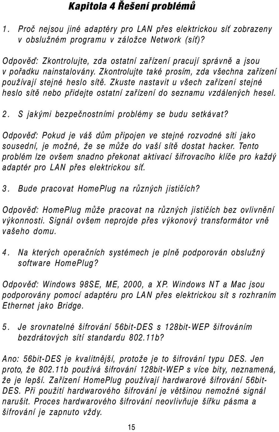 Zkuste nastavit u všech zařízení stejné heslo sítě nebo přidejte ostatní zařízení do seznamu vzdálených hesel. 2. S jakými bezpečnostními problémy se budu setkávat?