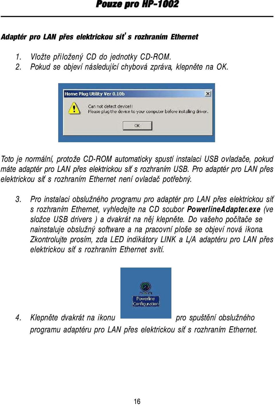 Pro adaptér pro LAN přes elektrickou síť s rozhraním Ethernet není ovladač potřebný. 3.