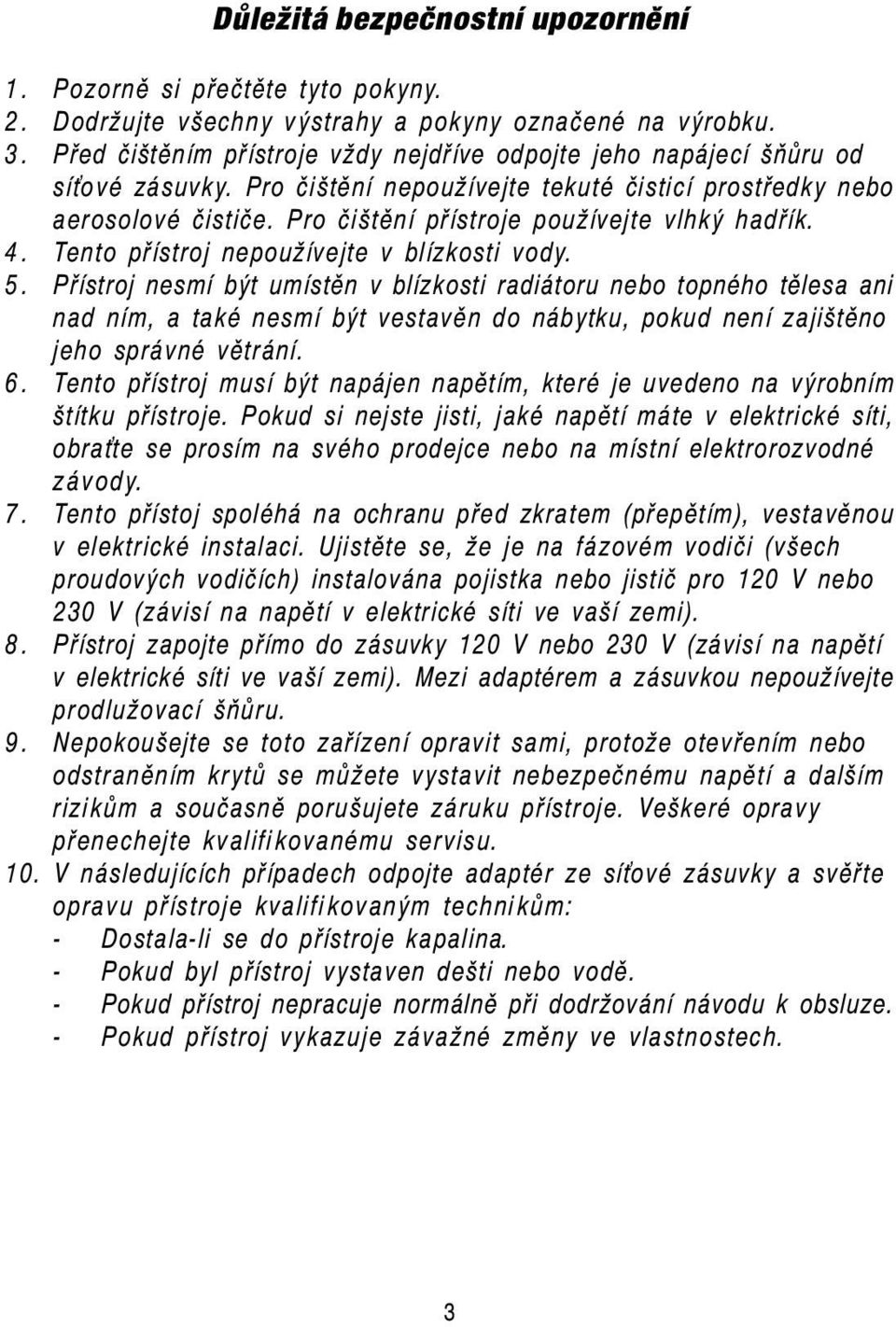 Pro čištění přístroje používejte vlhký hadřík. 4. Tento přístroj nepoužívejte v blízkosti vody. 5.