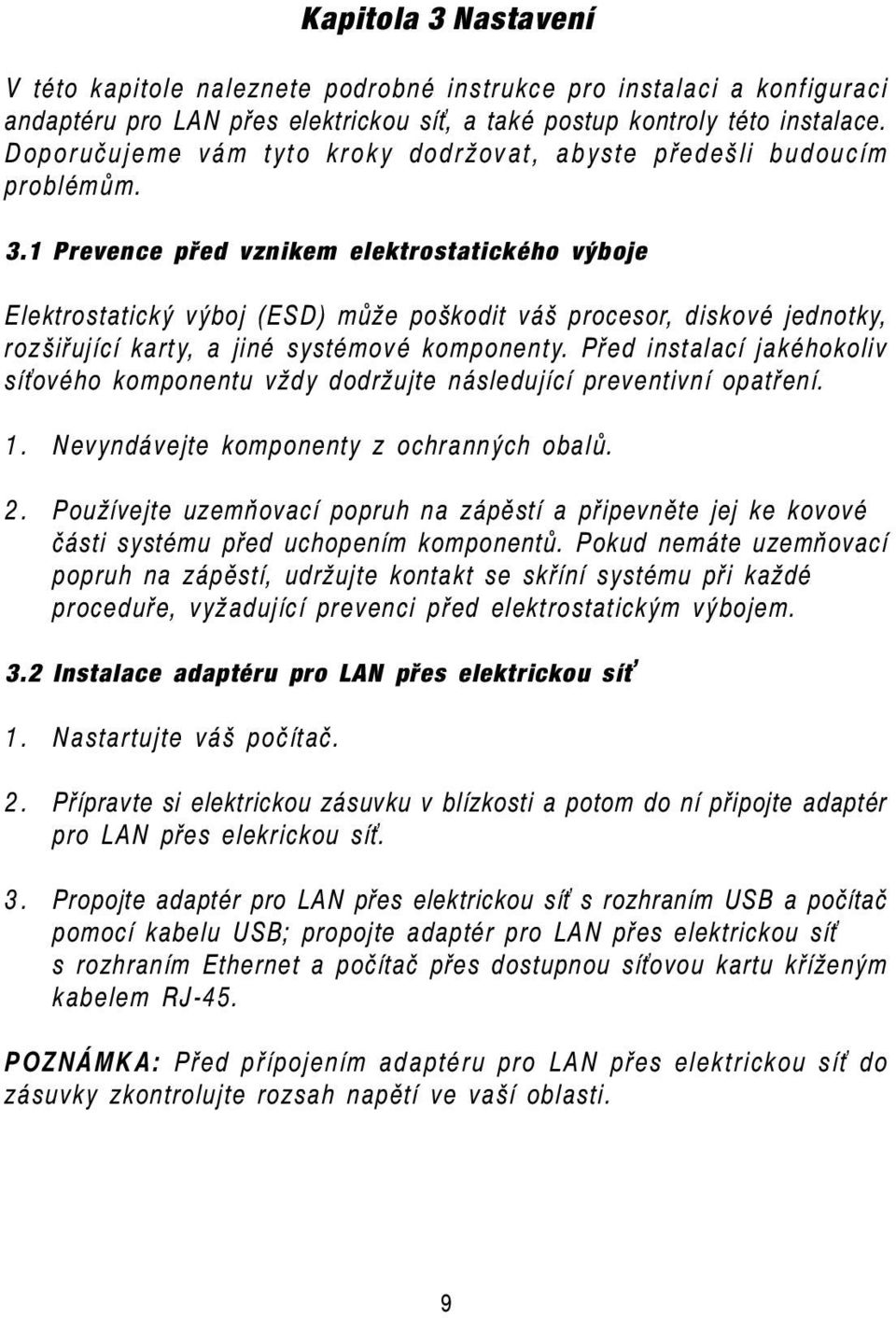 1 Prevence před vznikem elektrostatického výboje Elektrostatický výboj (ESD) může poškodit váš procesor, diskové jednotky, rozšiřující karty, a jiné systémové komponenty.