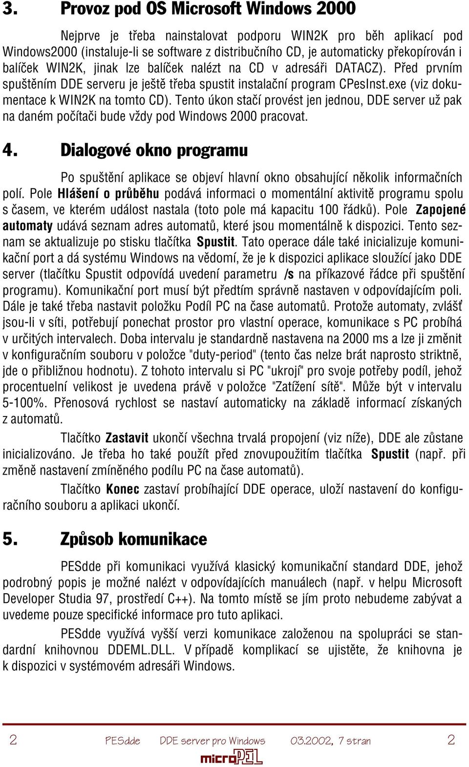 Tento úkon staèí provést jen jednou, DDE server už pak na daném poèítaèi bude vždy pod Windows 2000 pracovat. 4.