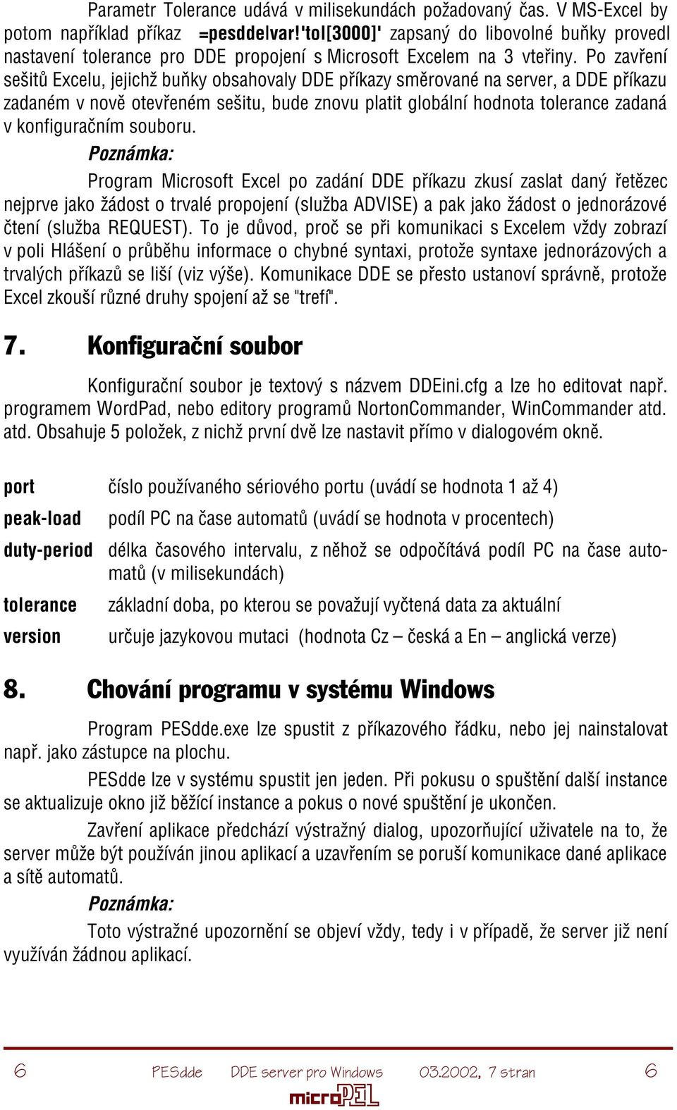 Po zavøení sešitù Excelu, jejichž buòky obsahovaly DDE pøíkazy smìrované na server, a DDE pøíkazu zadaném v novì otevøeném sešitu, bude znovu platit globální hodnota tolerance zadaná v konfiguraèním