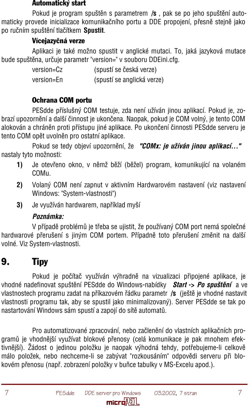 version=cz (spustí se èeská verze) version=en (spustí se anglická verze) Ochrana COM portu PESdde pøíslušný COM testuje, zda není užíván jinou aplikací.