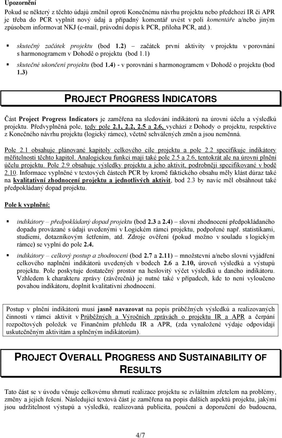 1) skutečné ukončení projektu (bod 1.4) - v porovnání s harmonogramem v Dohodě o projektu (bod 1.