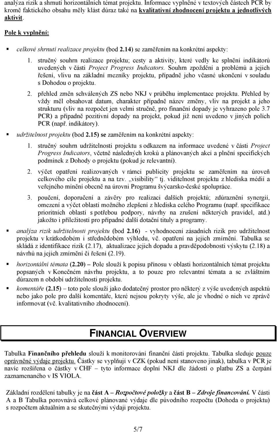 14) se zaměřením na konkrétní aspekty: 1. stručný souhrn realizace projektu; cesty a aktivity, které vedly ke splnění indikátorů uvedených v části Project Progress Indicators.