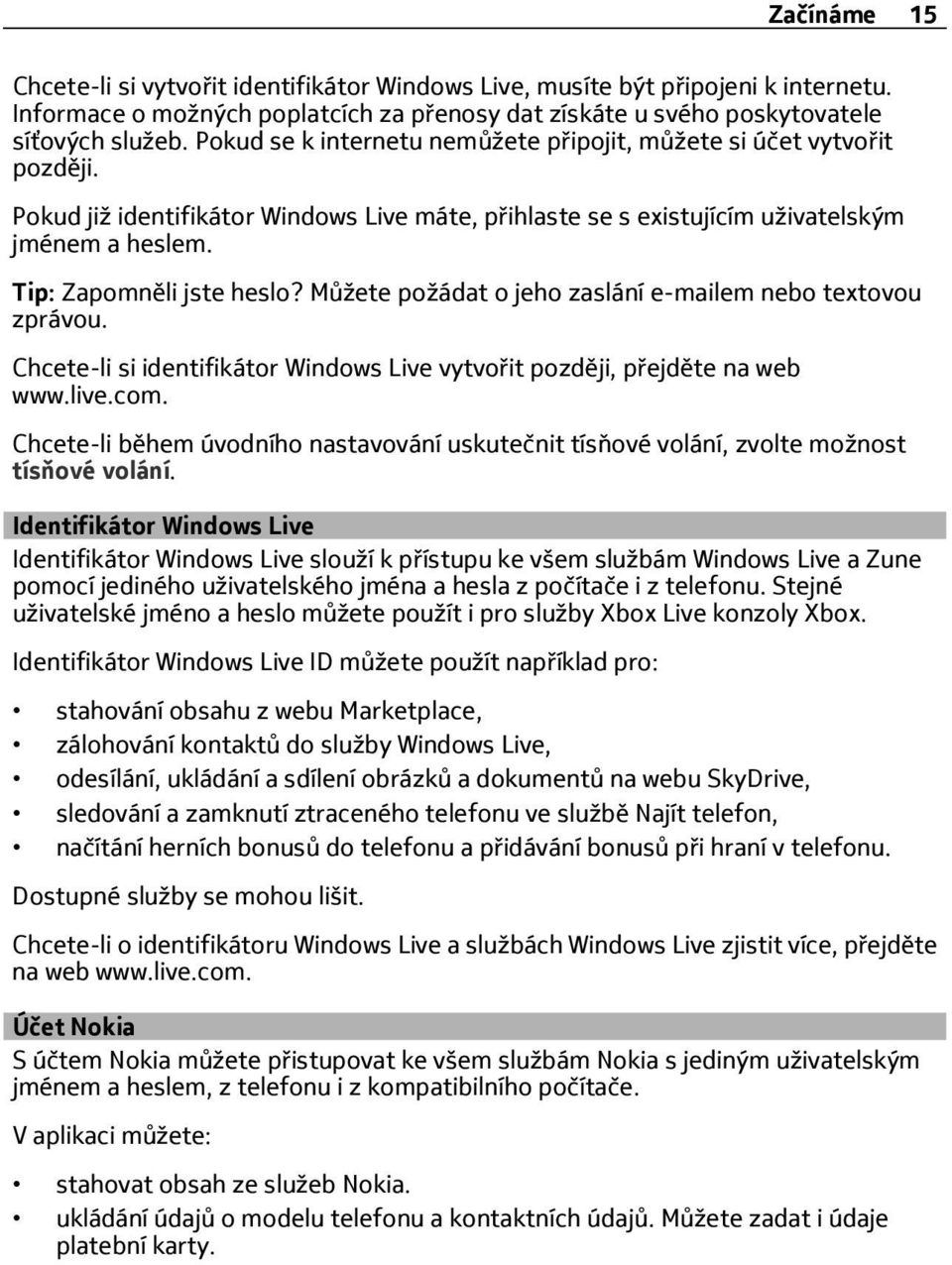 Můžete požádat o jeho zaslání e-mailem nebo textovou zprávou. Chcete-li si identifikátor Windows Live vytvořit později, přejděte na web www.live.com.