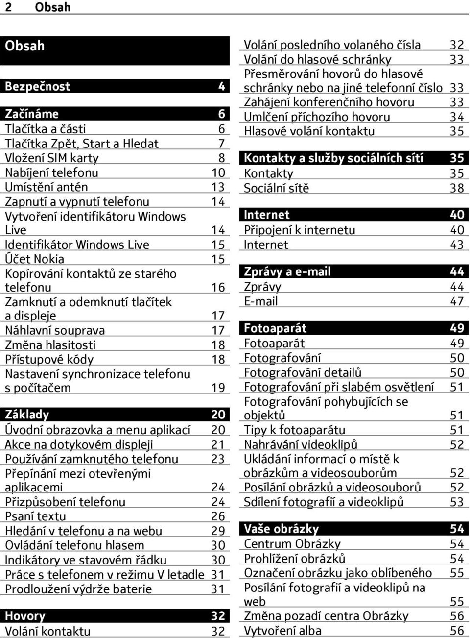 18 Přístupové kódy 18 Nastavení synchronizace telefonu s počítačem 19 Základy 20 Úvodní obrazovka a menu aplikací 20 Akce na dotykovém displeji 21 Používání zamknutého telefonu 23 Přepínání mezi