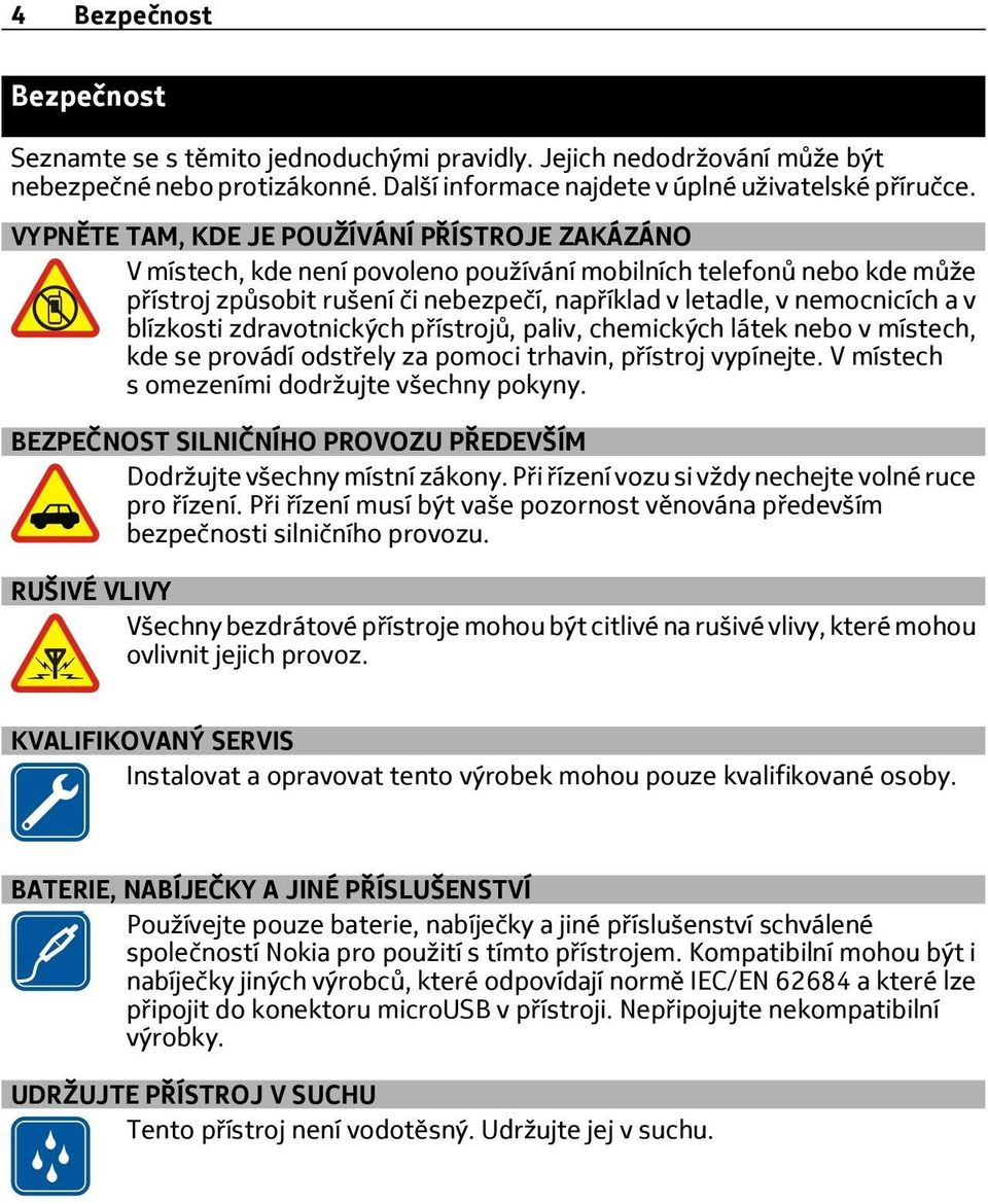 blízkosti zdravotnických přístrojů, paliv, chemických látek nebo v místech, kde se provádí odstřely za pomoci trhavin, přístroj vypínejte. V místech s omezeními dodržujte všechny pokyny.