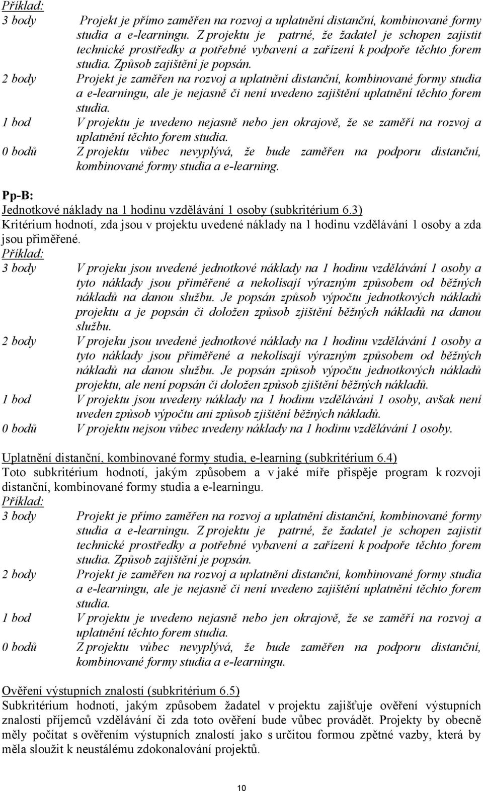 2 body Projekt je zaměřen na rozvoj a uplatnění distanční, kombinované formy studia a e-learningu, ale je nejasně či není uvedeno zajištění uplatnění těchto forem studia.