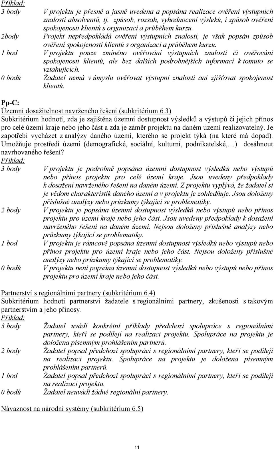 2body Projekt nepředpokládá ověření výstupních znalostí, je však popsán způsob ověření spokojenosti klientů s organizací a průběhem kurzu.