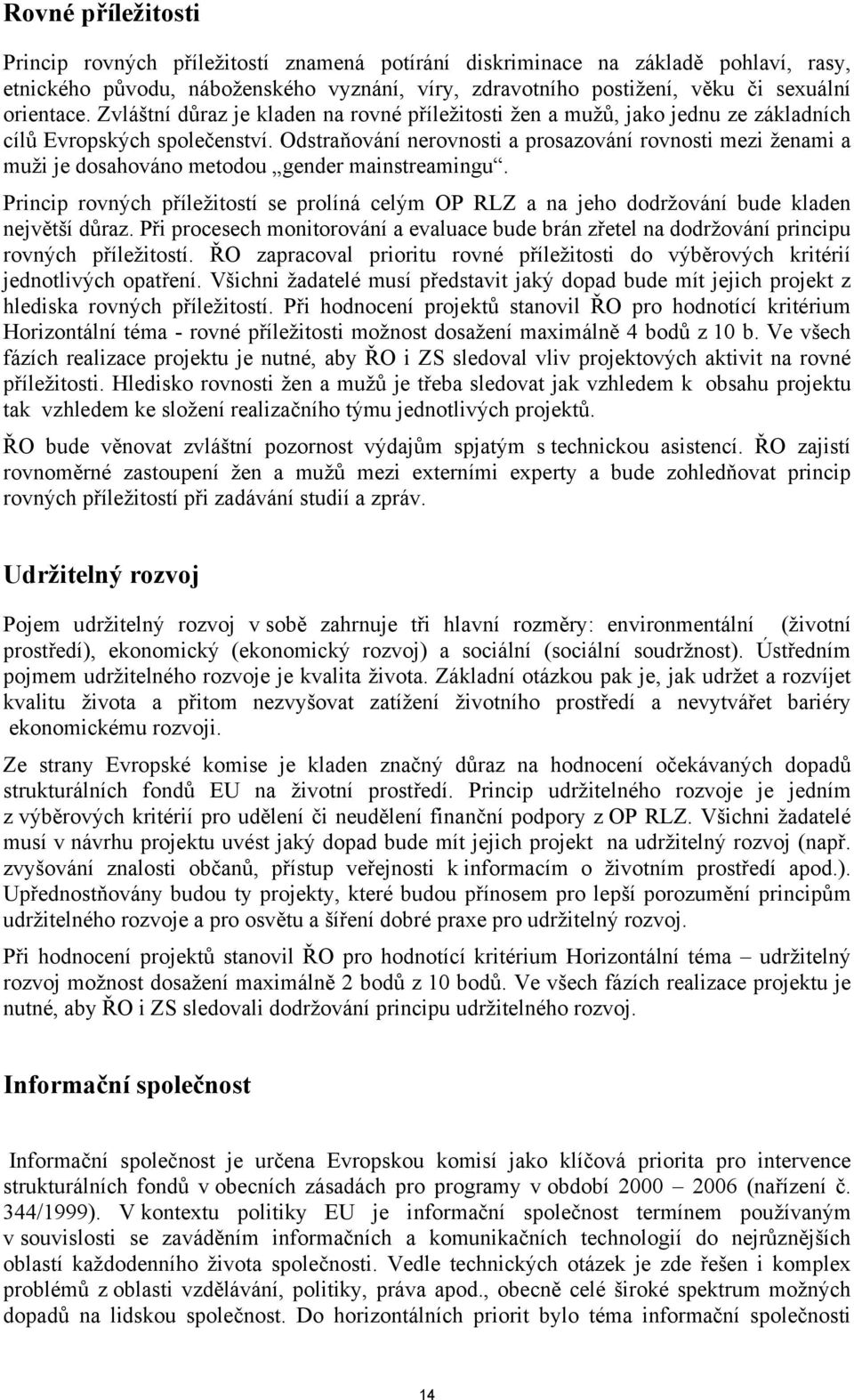 Odstraňování nerovnosti a prosazování rovnosti mezi ženami a muži je dosahováno metodou gender mainstreamingu.