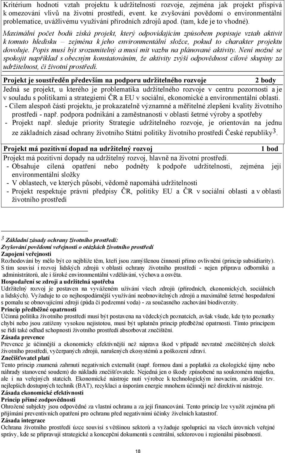 Maximální počet bodů získá projekt, který odpovídajícím způsobem popisuje vztah aktivit k tomuto hledisku zejména k jeho environmentální složce, pokud to charakter projektu dovoluje.