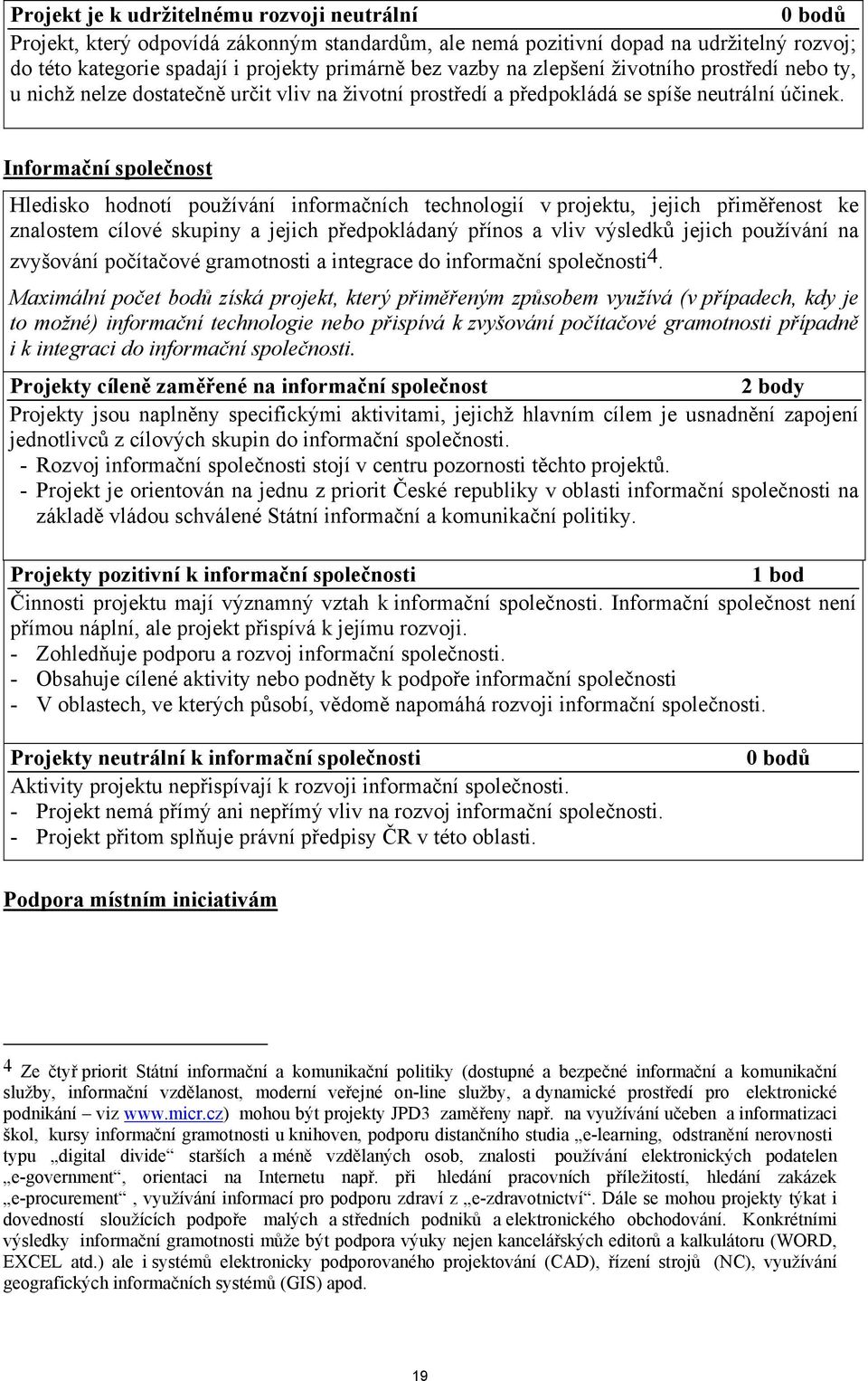 Informační společnost Hledisko hodnotí používání informačních technologií v projektu, jejich přiměřenost ke znalostem cílové skupiny a jejich předpokládaný přínos a vliv výsledků jejich používání na