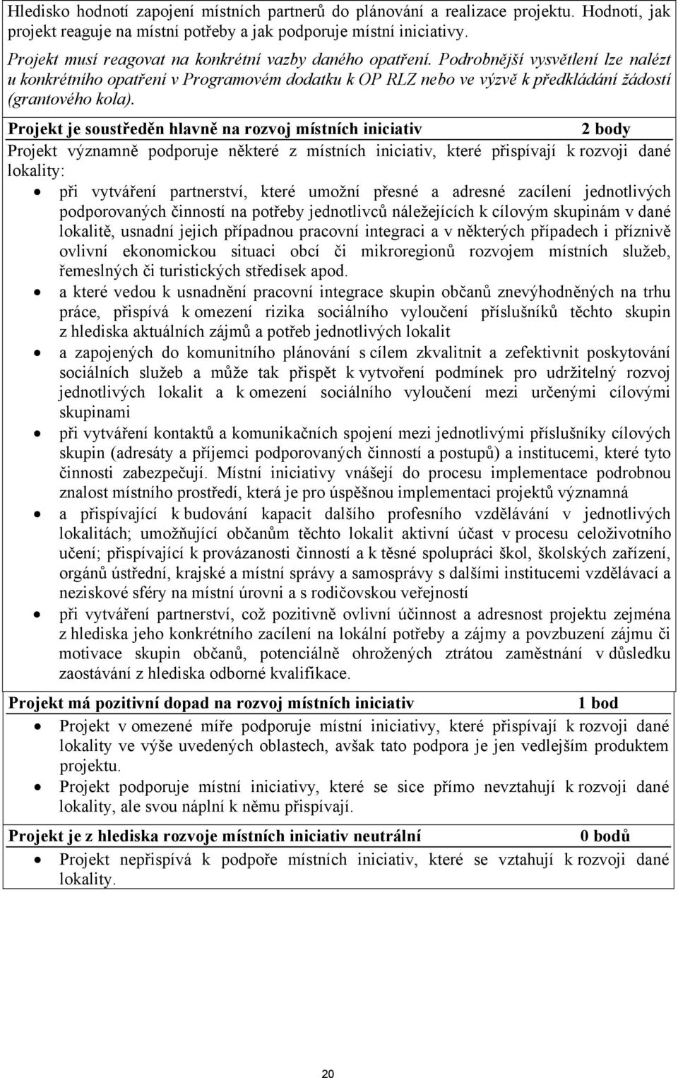 Projekt je soustředěn hlavně na rozvoj místních iniciativ 2 body Projekt významně podporuje některé z místních iniciativ, které přispívají k rozvoji dané lokality: při vytváření partnerství, které