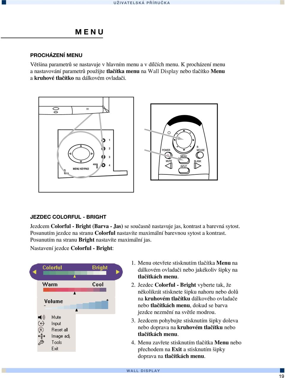 1 2 3 MENU KEYPAD 4 JEZDEC COLORFUL - BRIGHT Jezdcem Colorful - Bright (Barva - Jas) se souëasnï nastavuje jas, kontrast a barevn sytost.