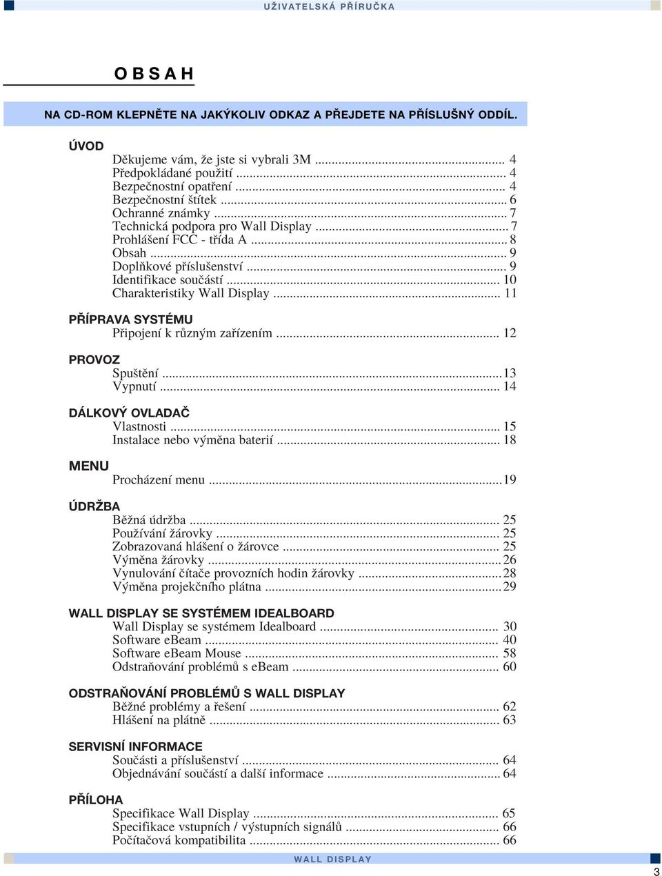 .. 10 Charakteristiky Wall Display... 11 PÿÕPRAVA SYST MU P ipojenì k r zn m za ÌzenÌm... 12 PROVOZ SpuötÏnÌ...13 VypnutÌ... 14 D LKOV OVLADA» Vlastnosti... 15 Instalace nebo v mïna bateriì.