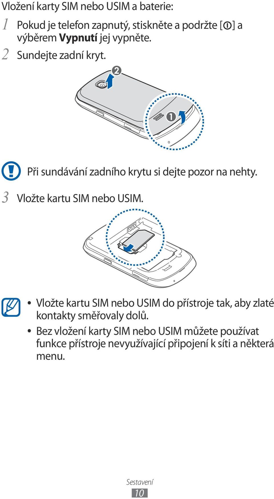 Vložte kartu SIM nebo USIM. Vložte kartu SIM nebo USIM do přístroje tak, aby zlaté kontakty směřovaly dolů.