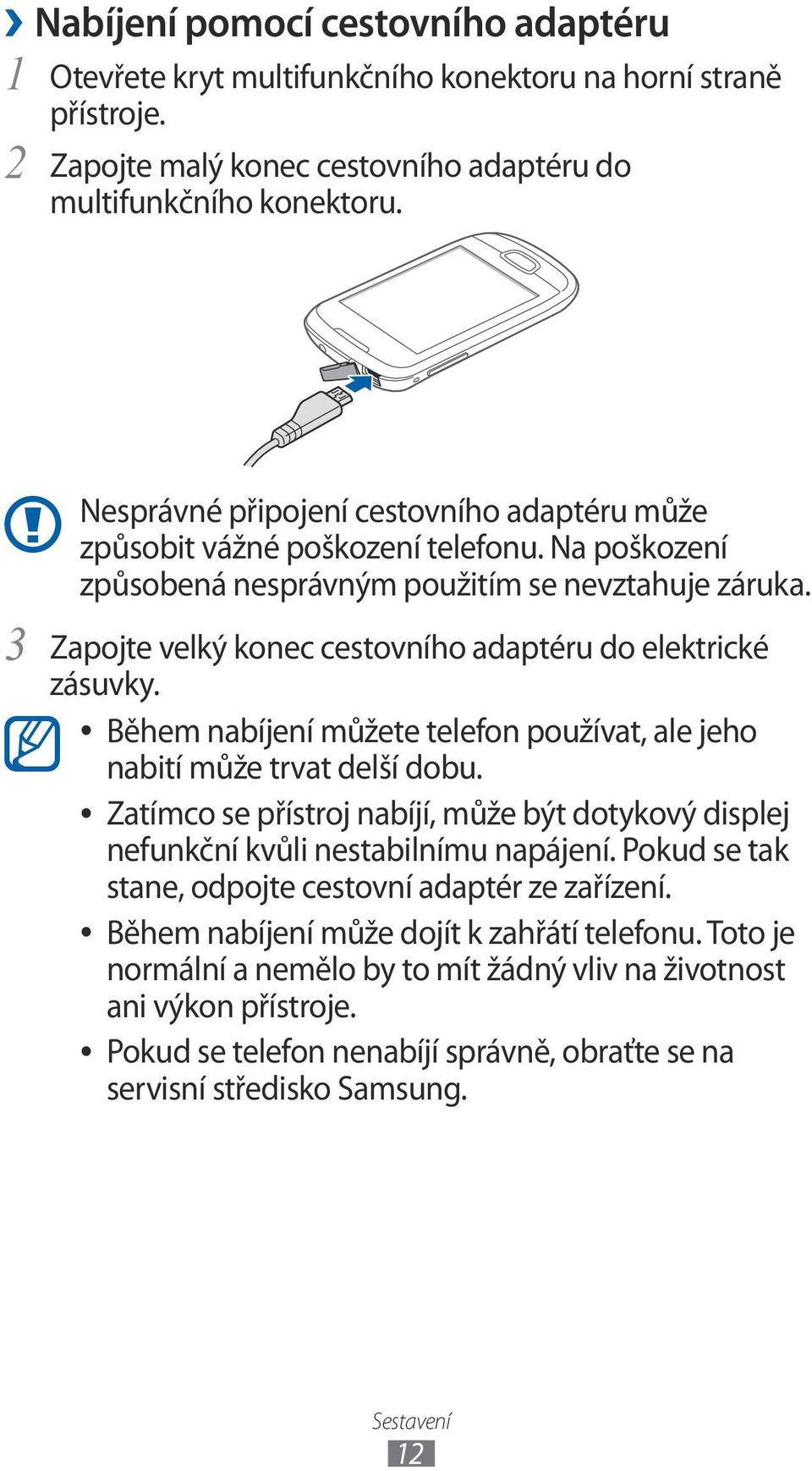 Zapojte velký konec cestovního adaptéru do elektrické zásuvky. Během nabíjení můžete telefon používat, ale jeho nabití může trvat delší dobu.