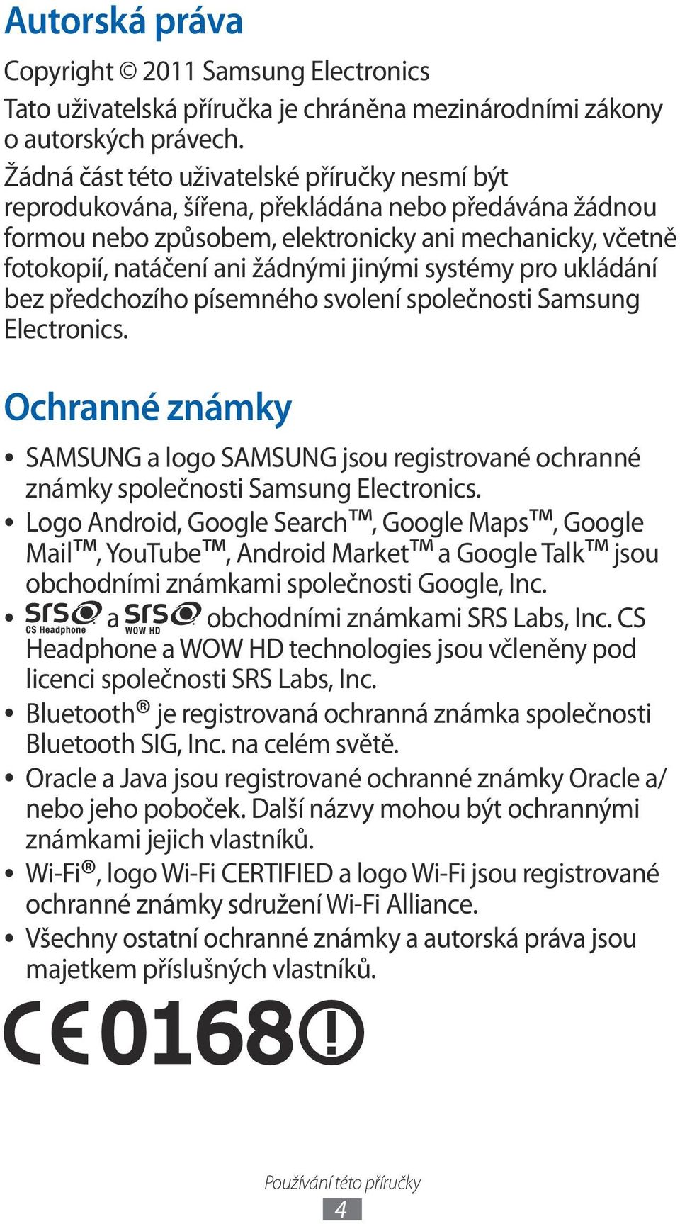 systémy pro ukládání bez předchozího písemného svolení společnosti Samsung Electronics. Ochranné známky SAMSUNG a logo SAMSUNG jsou registrované ochranné známky společnosti Samsung Electronics.