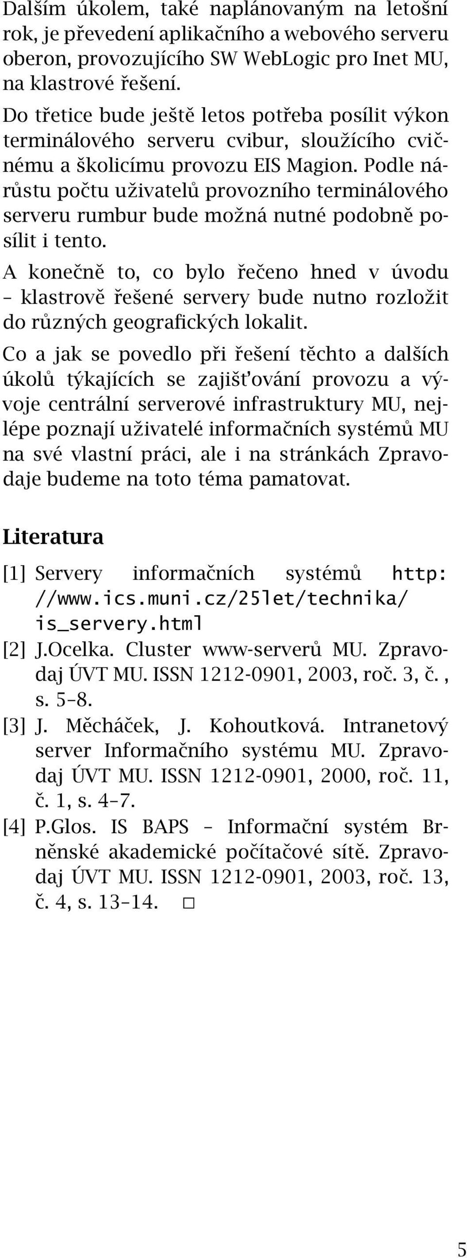 Podle nárůstu počtu uživatelů provozního terminálového serveru rumbur bude možná nutné podobně posílit i tento.