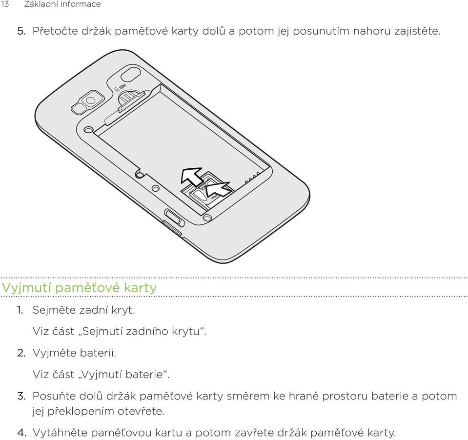 Vyjmutí paměťové karty Sejměte zadní kryt. Viz část Sejmutí zadního krytu. Vyjměte baterii.