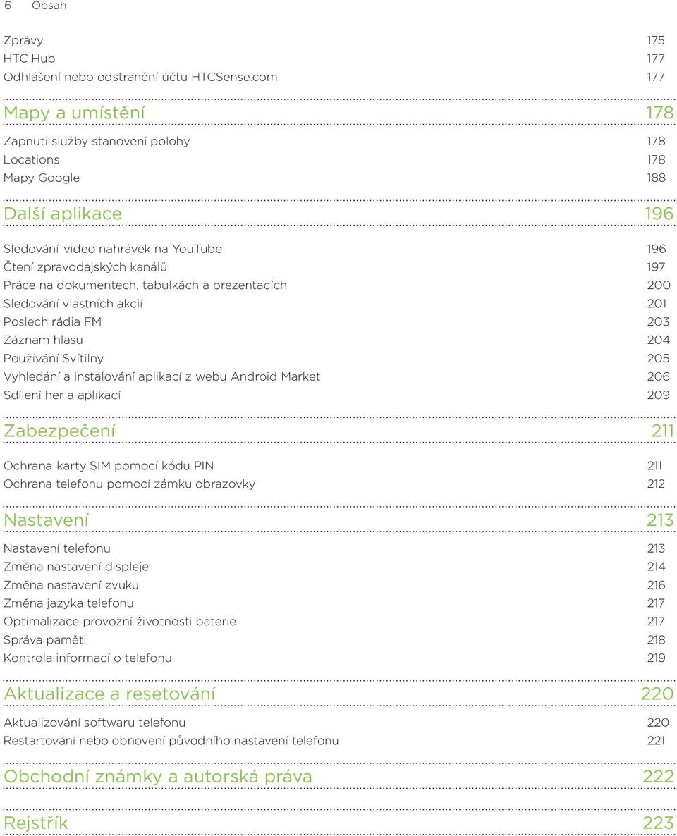 dokumentech, tabulkách a prezentacích 200 Sledování vlastních akcií 201 Poslech rádia FM 203 Záznam hlasu 204 Používání Svítilny 205 Vyhledání a instalování aplikací z webu Android Market 206 Sdílení