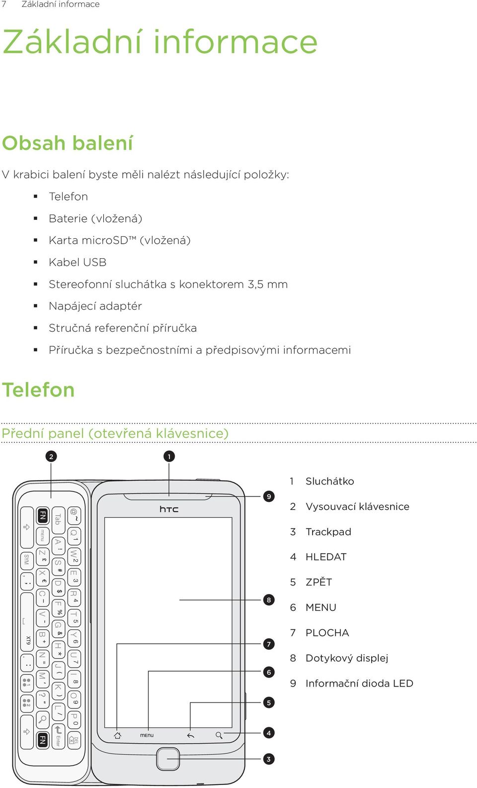 příručka Příručka s bezpečnostními a předpisovými informacemi Telefon Přední panel (otevřená klávesnice) 2 1 1 Sluchátko XT9