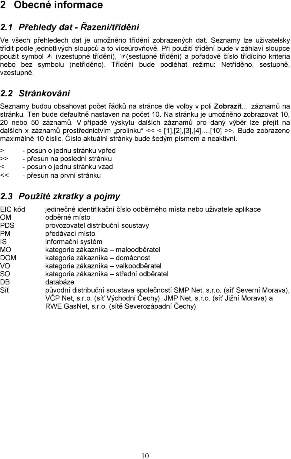 Třídění bude podléhat režimu: Netříděno, sestupně, vzestupně. 2.2 Stránkování Seznamy budou obsahovat počet řádků na stránce dle volby v poli Zobrazit záznamů na stránku.