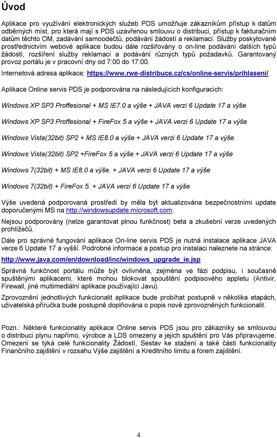 Služby poskytované prostřednictvím webové aplikace budou dále rozšiřovány o on-line podávání dalších typů žádostí, rozšíření služby reklamací a podávání různých typů požadavků.