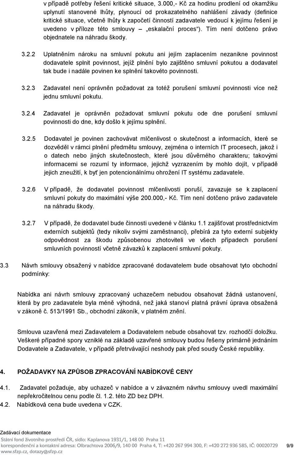 řešení je uvedeno v příloze této smlouvy eskalační proces ). Tím není dotčeno právo objednatele na náhradu škody. 3.2.