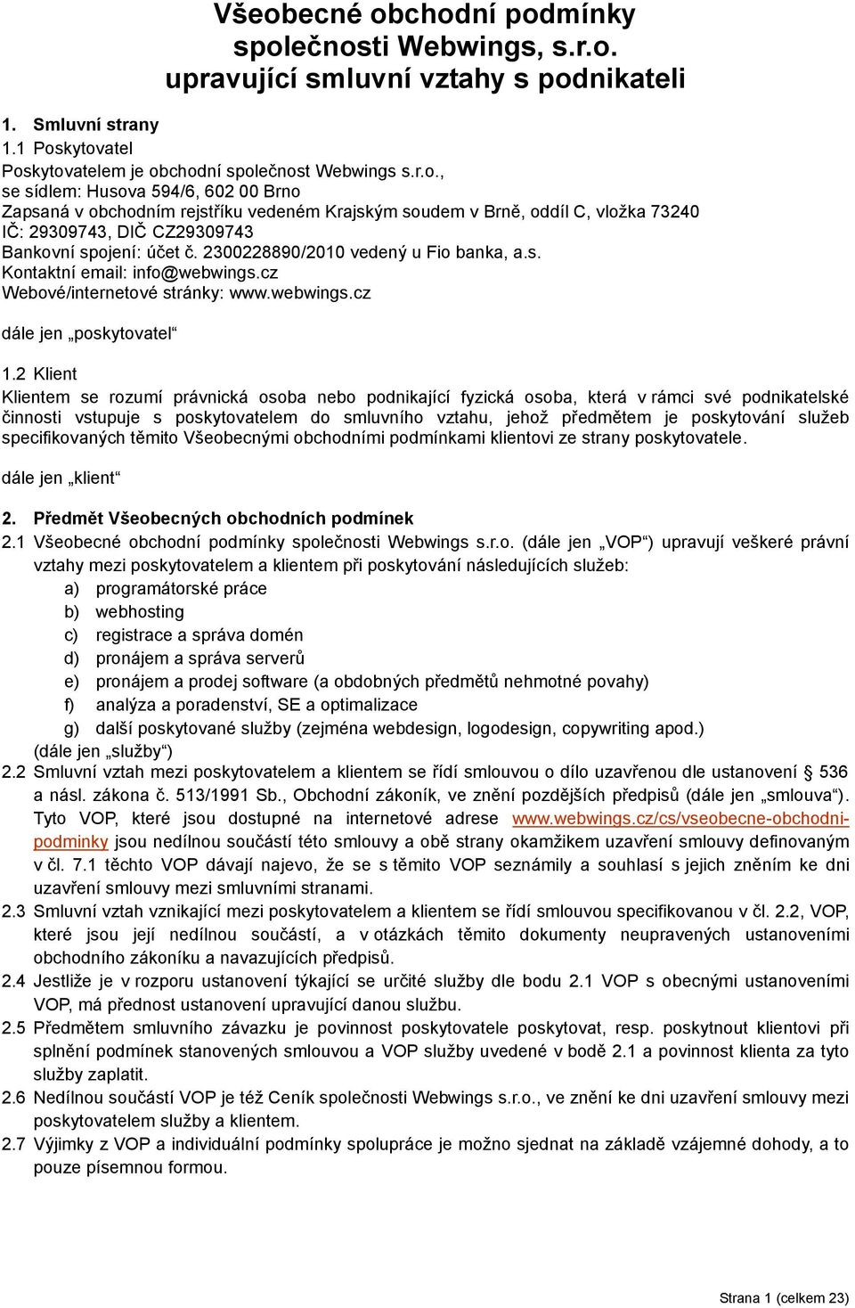 2 Klient Klientem se rozumí právnická osoba nebo podnikající fyzická osoba, která v rámci své podnikatelské činnosti vstupuje s poskytovatelem do smluvního vztahu, jehož předmětem je poskytování