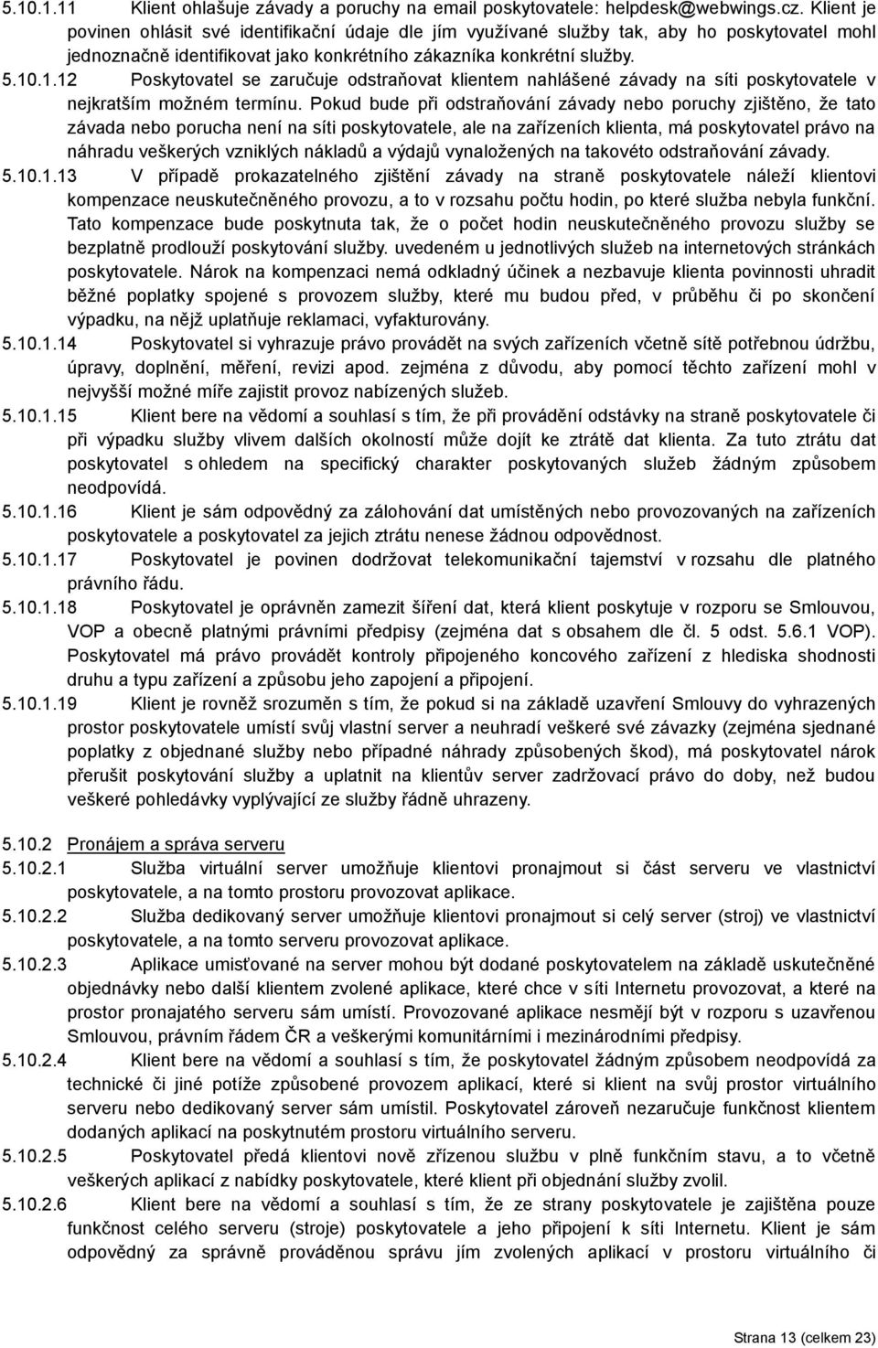 .1.12 Poskytovatel se zaručuje odstraňovat klientem nahlášené závady na síti poskytovatele v nejkratším možném termínu.