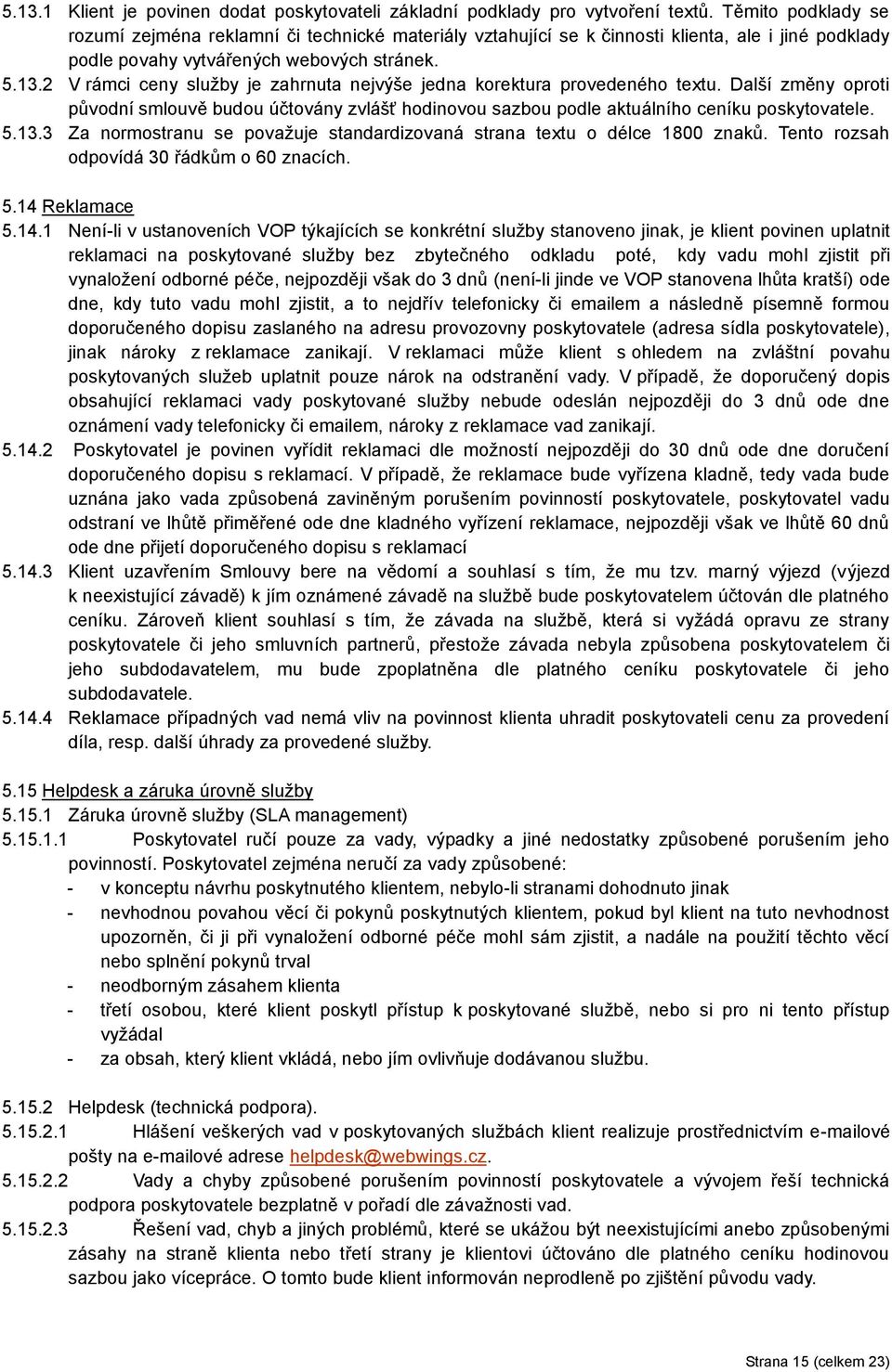 2 V rámci ceny služby je zahrnuta nejvýše jedna korektura provedeného textu. Další změny oproti původní smlouvě budou účtovány zvlášť hodinovou sazbou podle aktuálního ceníku poskytovatele. 5.13.