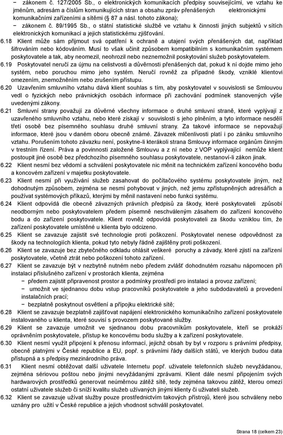 násl. tohoto zákona); zákonem č. 89/1995 Sb., o státní statistické službě ve vztahu k činnosti jiných subjektů v sítích elektronických komunikací a jejich statistickému zjišťování. 6.