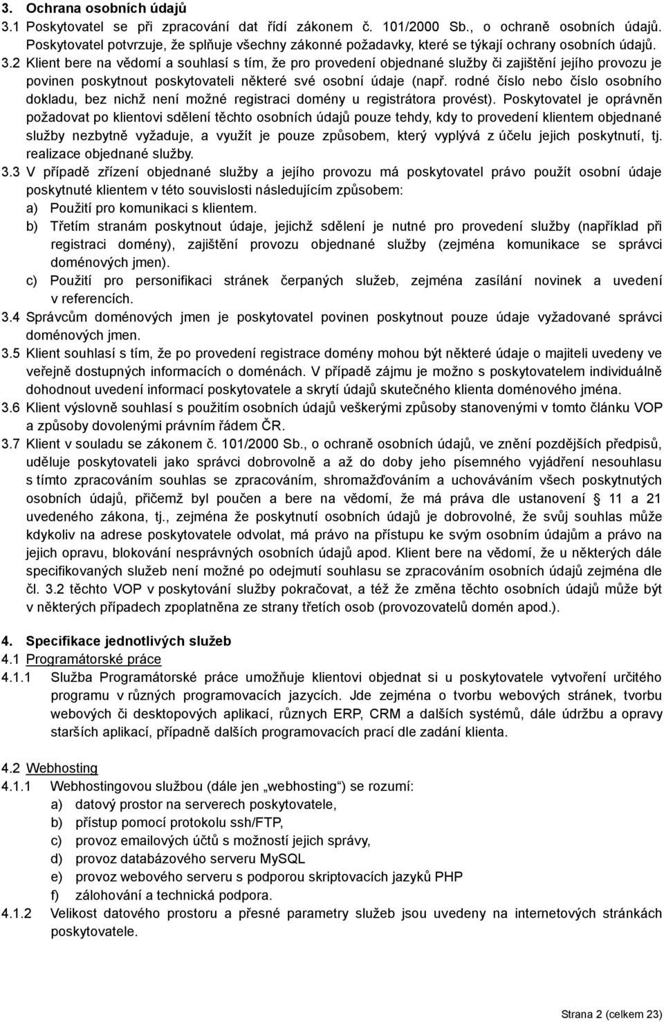 2 Klient bere na vědomí a souhlasí s tím, že pro provedení objednané služby či zajištění jejího provozu je povinen poskytnout poskytovateli některé své osobní údaje (např.