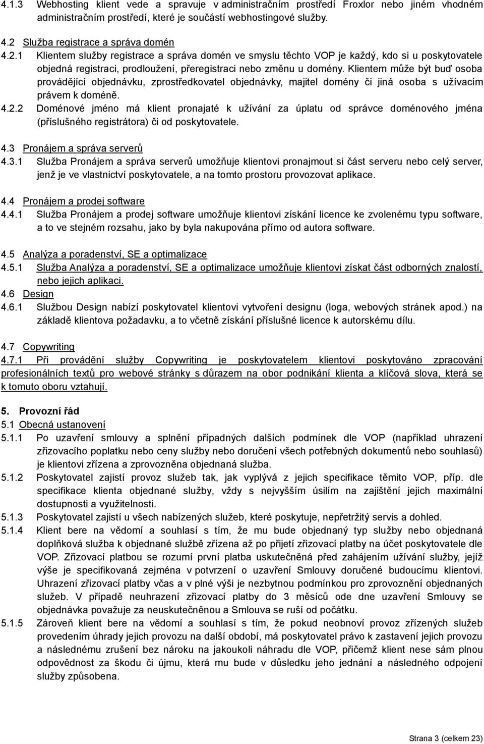 Klientem může být buď osoba provádějící objednávku, zprostředkovatel objednávky, majitel domény či jiná osoba s užívacím právem k doméně. 4.2.