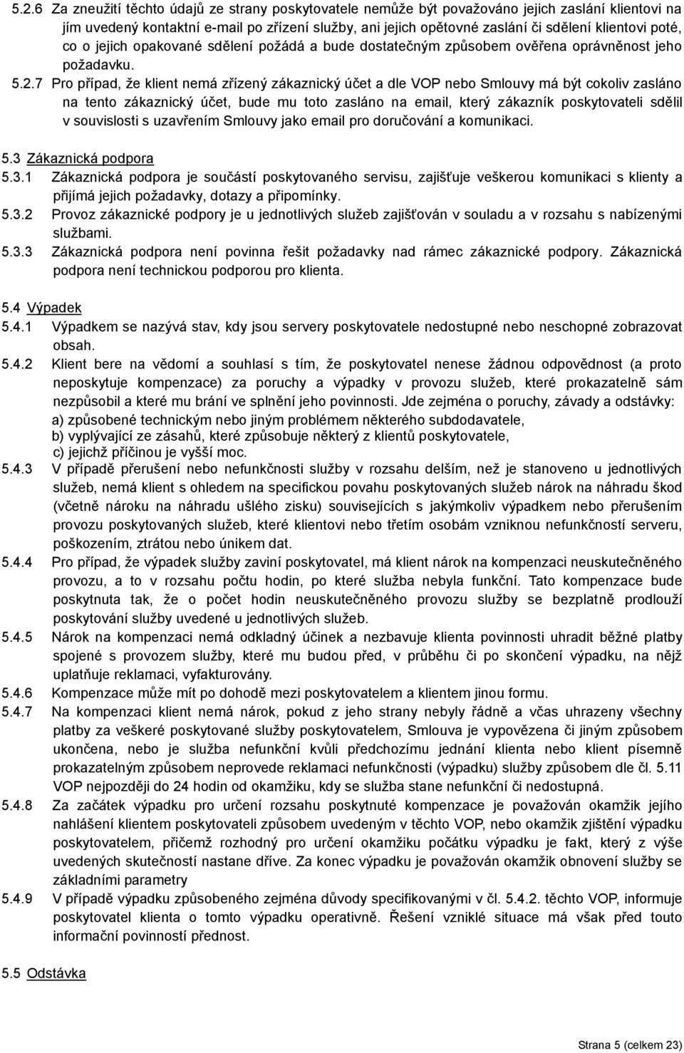 7 Pro případ, že klient nemá zřízený zákaznický účet a dle VOP nebo Smlouvy má být cokoliv zasláno na tento zákaznický účet, bude mu toto zasláno na email, který zákazník poskytovateli sdělil v