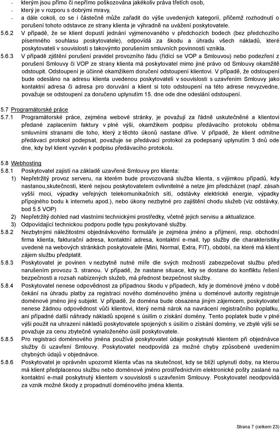 2 V případě, že se klient dopustí jednání vyjmenovaného v předchozích bodech (bez předchozího písemného souhlasu poskytovatele), odpovídá za škodu a úhradu všech nákladů, které poskytovateli v