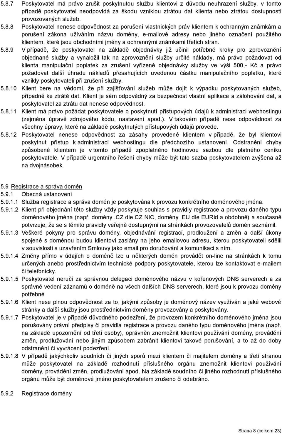 8 Poskytovatel nenese odpovědnost za porušení vlastnických práv klientem k ochranným známkám a porušení zákona užíváním názvu domény, e-mailové adresy nebo jiného označení použitého klientem, které