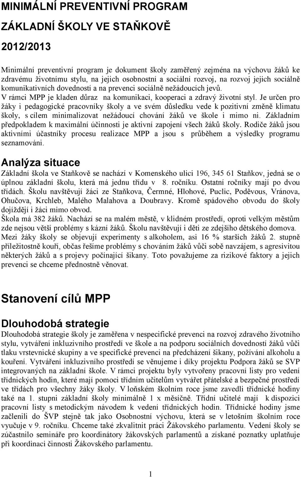 Je určen pro žáky i pedagogické pracovníky školy a ve svém důsledku vede k pozitivní změně klimatu školy, s cílem minimalizovat nežádoucí chování žáků ve škole i mimo ni.